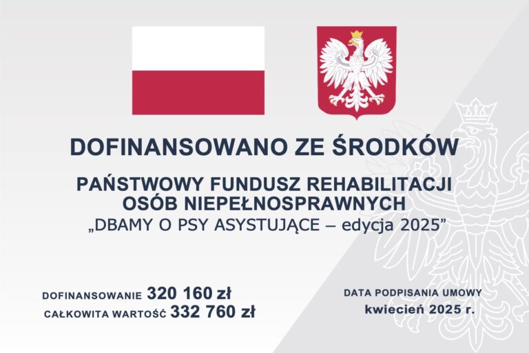 Tablica informacyjna projektu zawierająca polską flagę i godło oraz tekst: Dofinansowano ze środków Państwowy Fundusz Rehabilitacji Osób Niepełnosprawnych "DBAMY O PSY ASYSTUJĄCE - edycja 2025" Dofinansowanie 320 160 zł całkowita wartość 332 760 zł Data podpisania umowy kwiecień 2025 r.